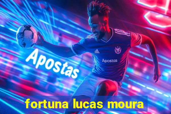 fortuna lucas moura